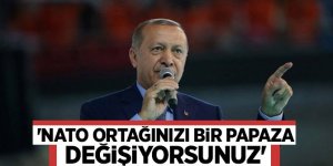 Başkan Erdoğan "NATO ortağınızı bir papaza değişiyorsunuz"