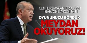 Cumhurbaşkanı Erdoğan: Oyununuzu gördük 'meydan okuyoruz'