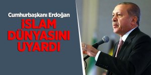 Cumhurbaşkanı Erdoğan İslam dünyasını uyardı