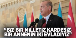 Başkan Erdoğan: "Biz bir milletiz , kardeşiz , bir annenin iki evladıyız"!