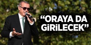 Erdoğan: Oraya da girilecek