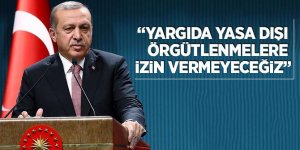 Erdoğan: Yargıda yasa dışı örgütlenmelere izin vermeyeceğiz