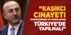 Çavuşoğlu: Kaşıkçı cinayetiyle ilgili yargılama Türkiye'de yapılmalı
