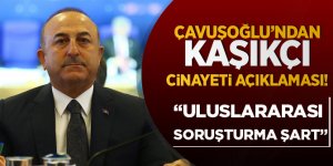 Mevlüt Çavuşoğlu'ndan Kaşıkçı cinayeti açıklaması: Uluslararası soruşturma şart