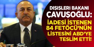 Dışişleri Bakanı Çavuşoğlu iadesi istenen 84 FETÖ'cünün listesini ABD'ye teslim etti!