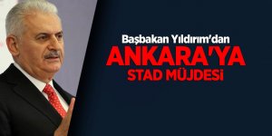 Başbakan Yıldırım'dan Ankara'ya stad müjdesi