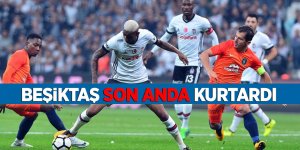 Beşiktaş son anda kurtardı