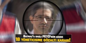 Batmaz'a bağlı FETÖ'nün sözde 18 yöneticisine gözaltı kararı!