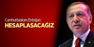 Cumhurbaşkanı Erdoğan: Hesaplaşacağız