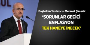 Mehmet Şimşek: 'Sorunlar geçici, enflasyon tek haneye inecek'