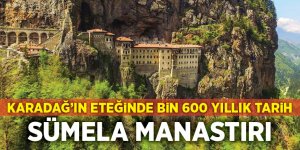 Karadağlar'ın eteğinde bin 600 yıllık tarih Sümela Manastırı