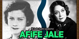 İlk kadın tiyatro sanatçımız Afife Jale!