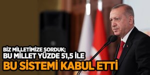 Erdoğan, Biz milletimize sorduk; Bu millet yüzde 51,5 ile bu sistemi kabul etti