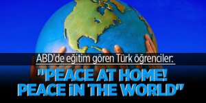ABD'de eğitim gören Türk öğrenciler: "Peace at Home! Peace in the World"
