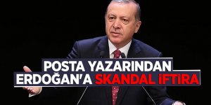 Posta yazarından Erdoğan'a skandal iftira