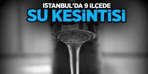 Dikkat! İstanbul'da su kesintisi (9 ilçeye su verilemeyecek)