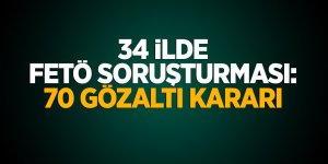34 ilde FETÖ soruşturması: 70 gözaltı kararı