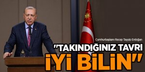 Cumhurbaşkanı Erdoğan, "Takındığınız tavrı iyi bilin"