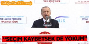 Erdoğan'dan EYT mesajı: Seçim kaybetsek de yokum